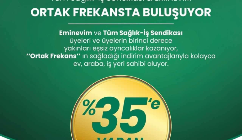 Tüm Sağlık İş Sendikamız Üyelerine Özel Eminevim den %35 indirim 
