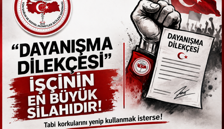 Dayanışma Dilekçesi İşçinin En Büyük Silahıdır
